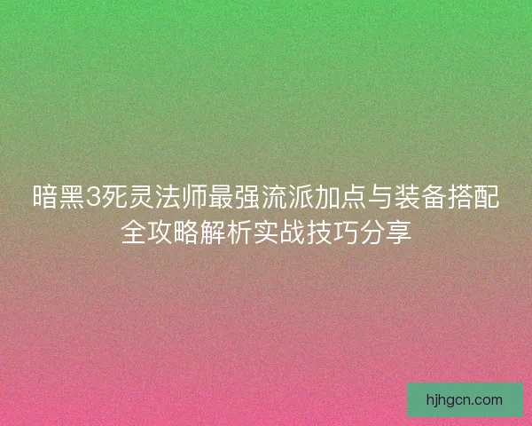 暗黑3死灵法师最强流派加点与装备搭配全攻略解析实战技巧分享